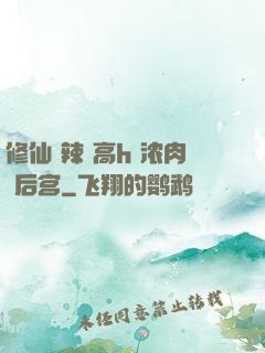 修仙 辣 高h 浓肉 后宫